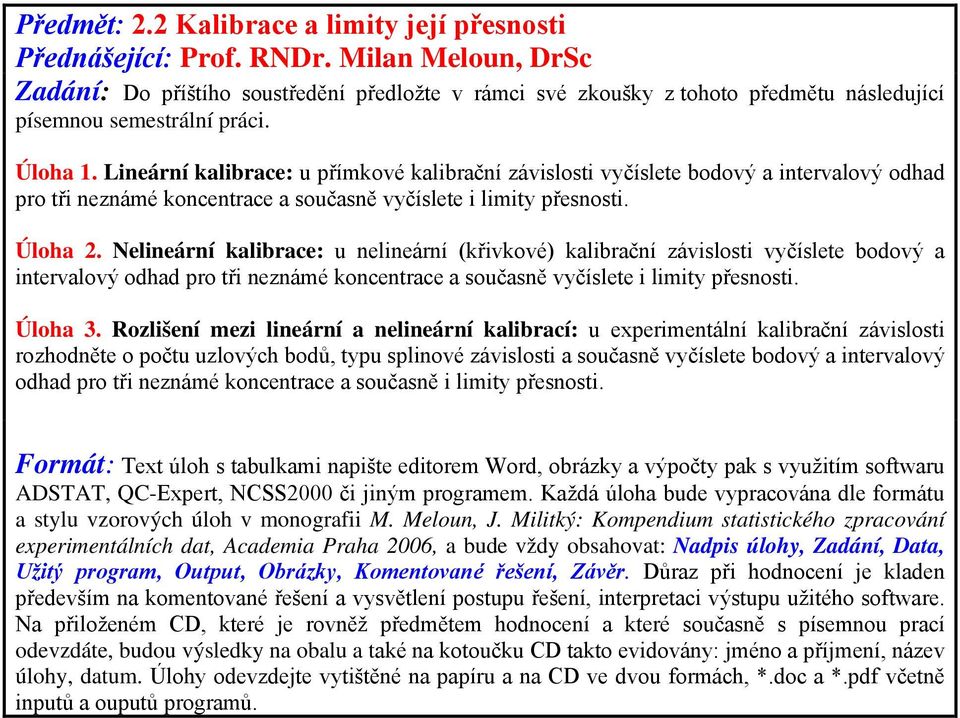 Nelineární kalibrace: u nelineární (křivkové) kalibrační závislosti vyčíslete bodový a intervalový odhad pro tři neznámé koncentrace a současně vyčíslete i limity přesnosti. Úloha 3.