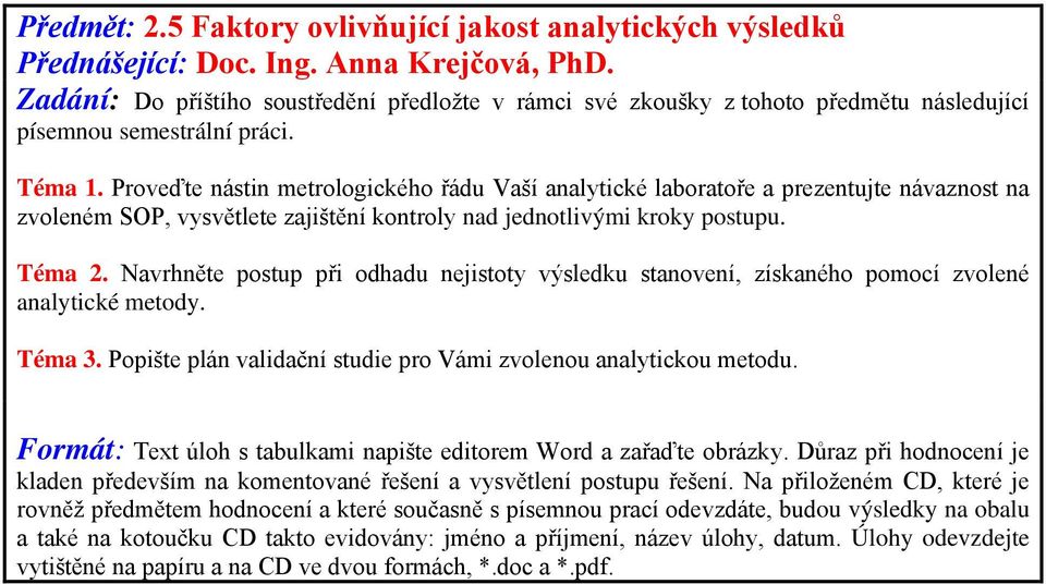 Navrhněte postup při odhadu nejistoty výsledku stanovení, získaného pomocí zvolené analytické metody. Téma 3. Popište plán validační studie pro Vámi zvolenou analytickou metodu.