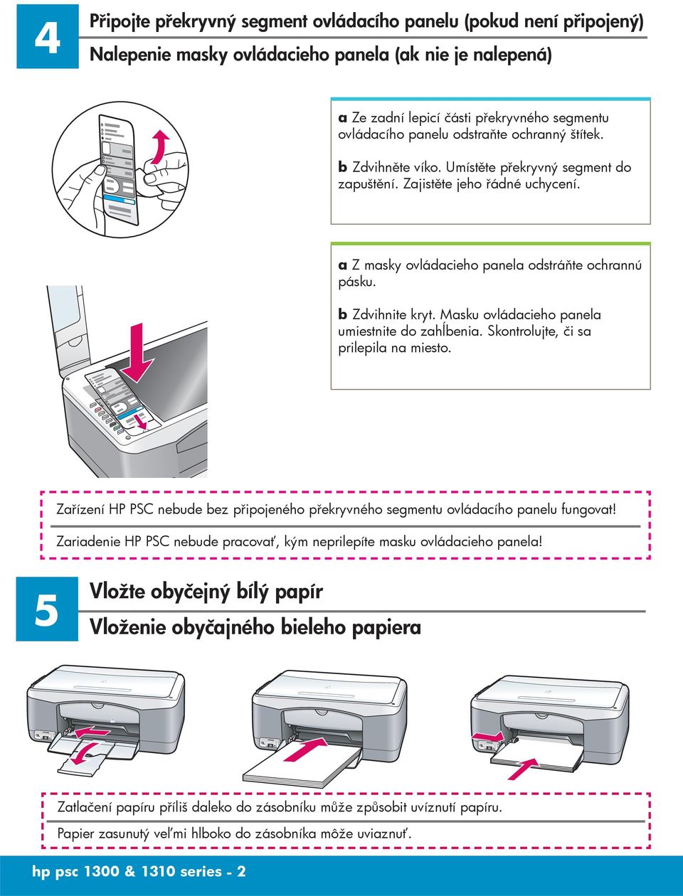 Masku ovládacieho panela umiestnite do zahĺbenia. Skontrolujte, či sa prilepila na miesto. Zařízení HP PSC nebude bez připojeného překryvného segmentu ovládacího panelu fungovat!