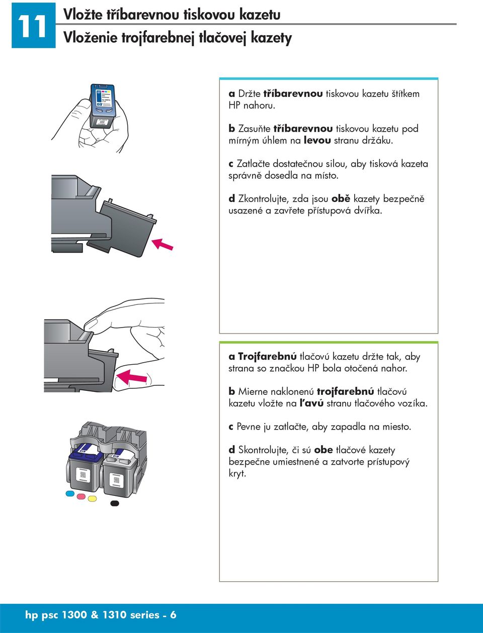 d Zkontrolujte, zda jsou obě kazety bezpečně usazené a zavřete přístupová dvířka. a Trojfarebnú tlačovú kazetu držte tak, aby strana so značkou HP bola otočená nahor.