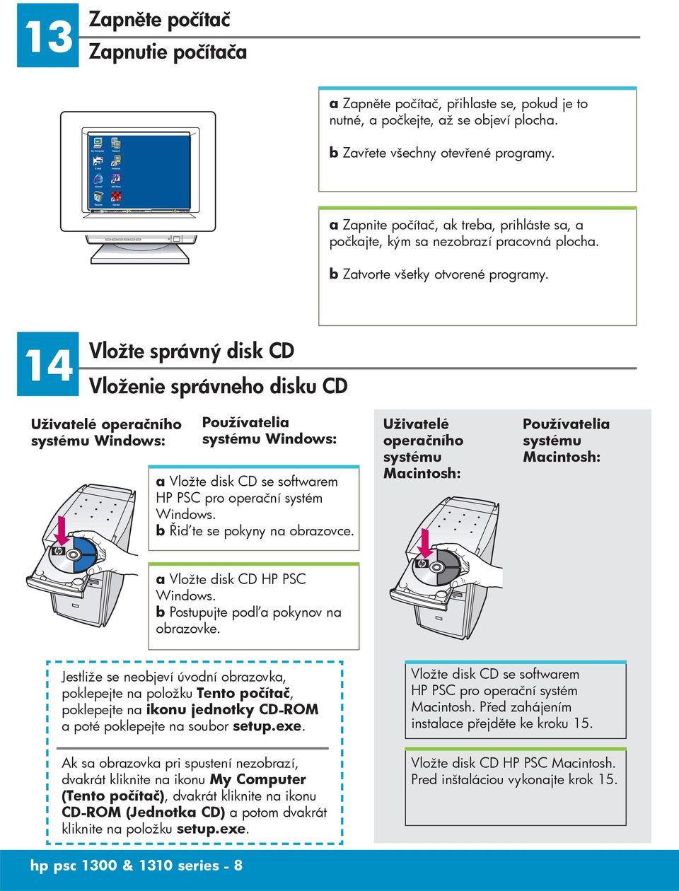 14 Vložte správný disk CD Vloženie správneho disku CD Uživatelé operačního Windows: Používatelia Windows: a Vložte disk CD se softwarem HP PSC pro operační systém Windows.