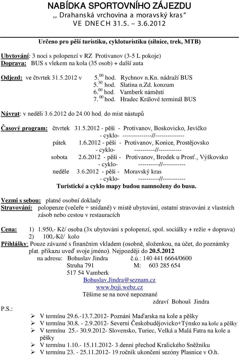 čtvrtek 31.5.2012 v 5. 00 hod. Rychnov n.kn. nádraží BUS 5. 30 hod. Slatina n.zd. konzum 6. 00 hod. Vamberk náměstí 7. 00 hod. Hradec Králové terminál BUS Návrat: v neděli 3.6.2012 do 24.00 hod. do míst nástupů Časový program: čtvrtek 31.