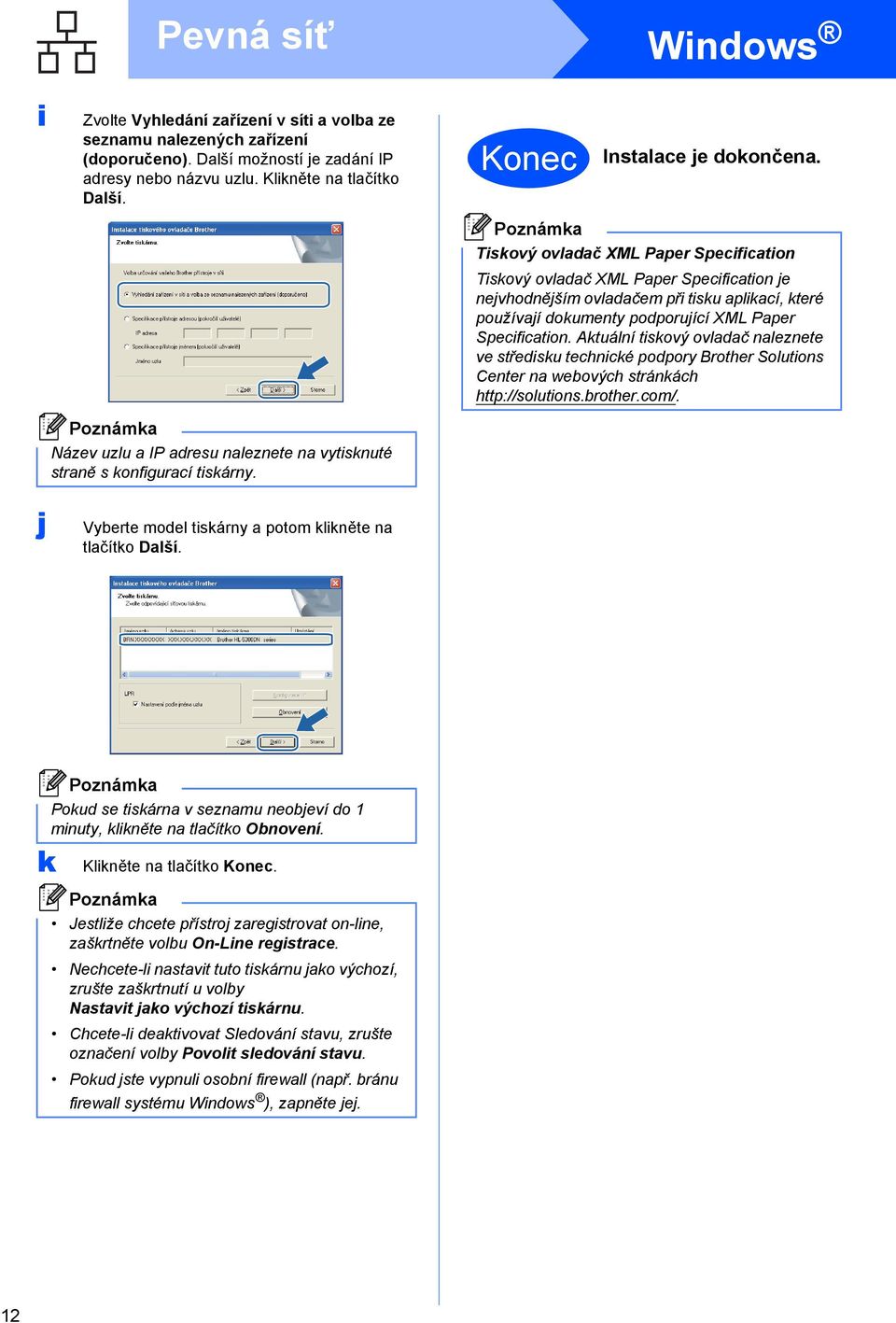 Tiskový ovladač XML Paper Specification Tiskový ovladač XML Paper Specification je nejvhodnějším ovladačem při tisku aplikací, které používají dokumenty podporující XML Paper Specification.