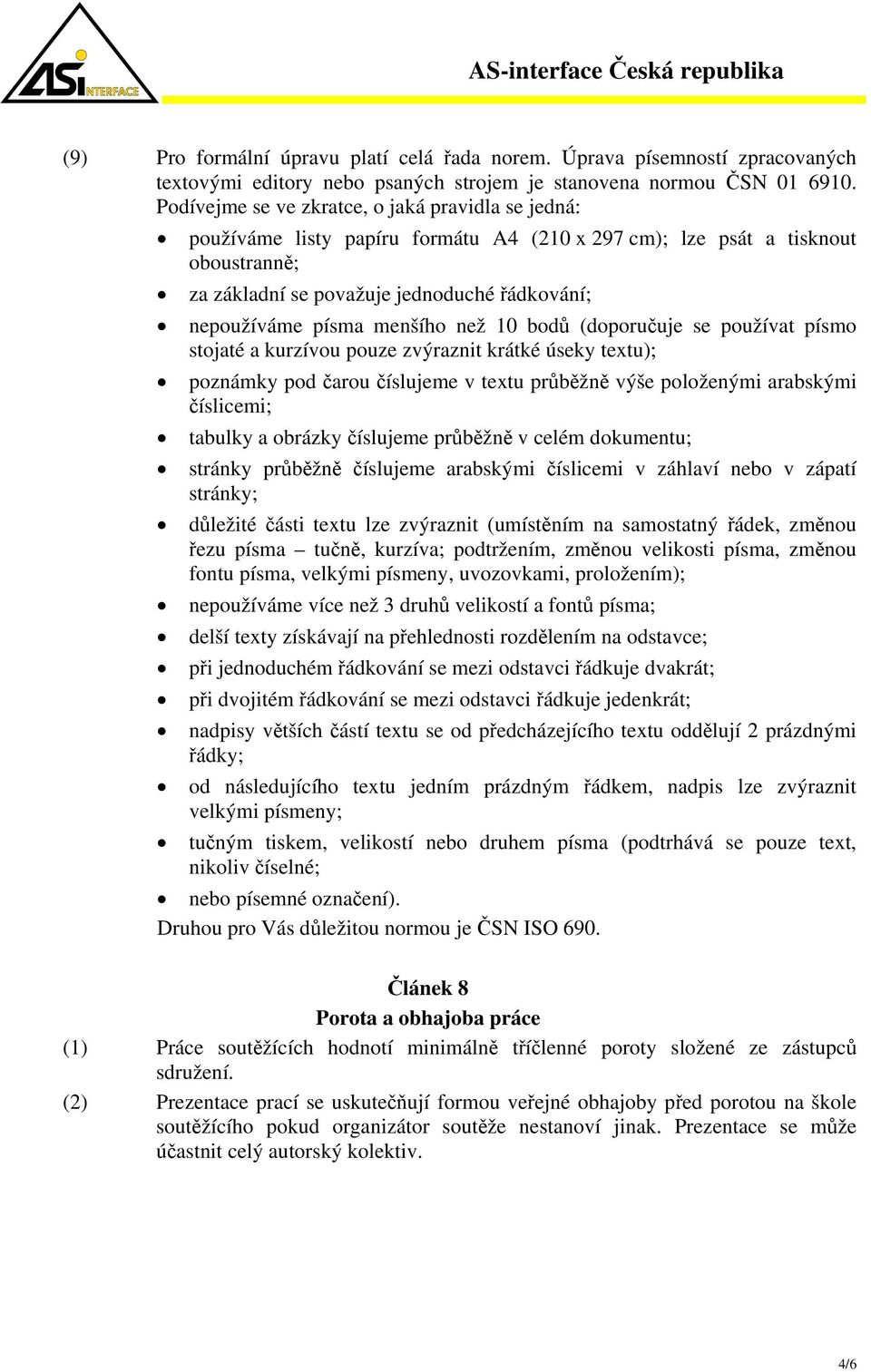 menšího než 10 bodů (doporučuje se používat písmo stojaté a kurzívou pouze zvýraznit krátké úseky textu); poznámky pod čarou číslujeme v textu průběžně výše položenými arabskými číslicemi; tabulky a