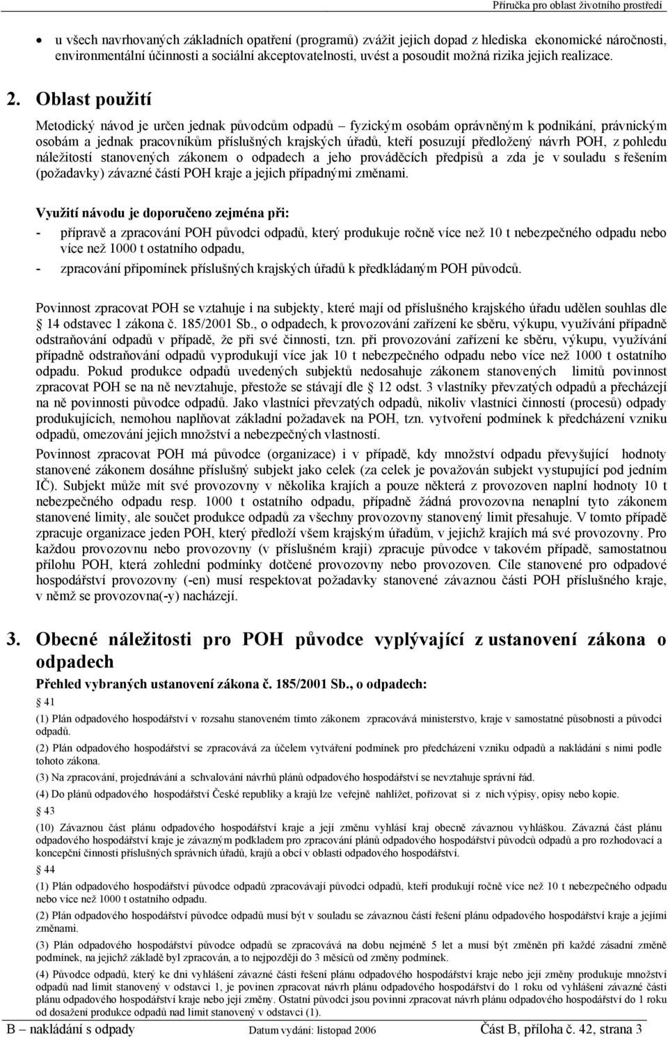Oblast použití Metodický návod je určen jednak původcům odpadů fyzickým osobám oprávněným k podnikání, právnickým osobám a jednak pracovníkům příslušných krajských úřadů, kteří posuzují předložený