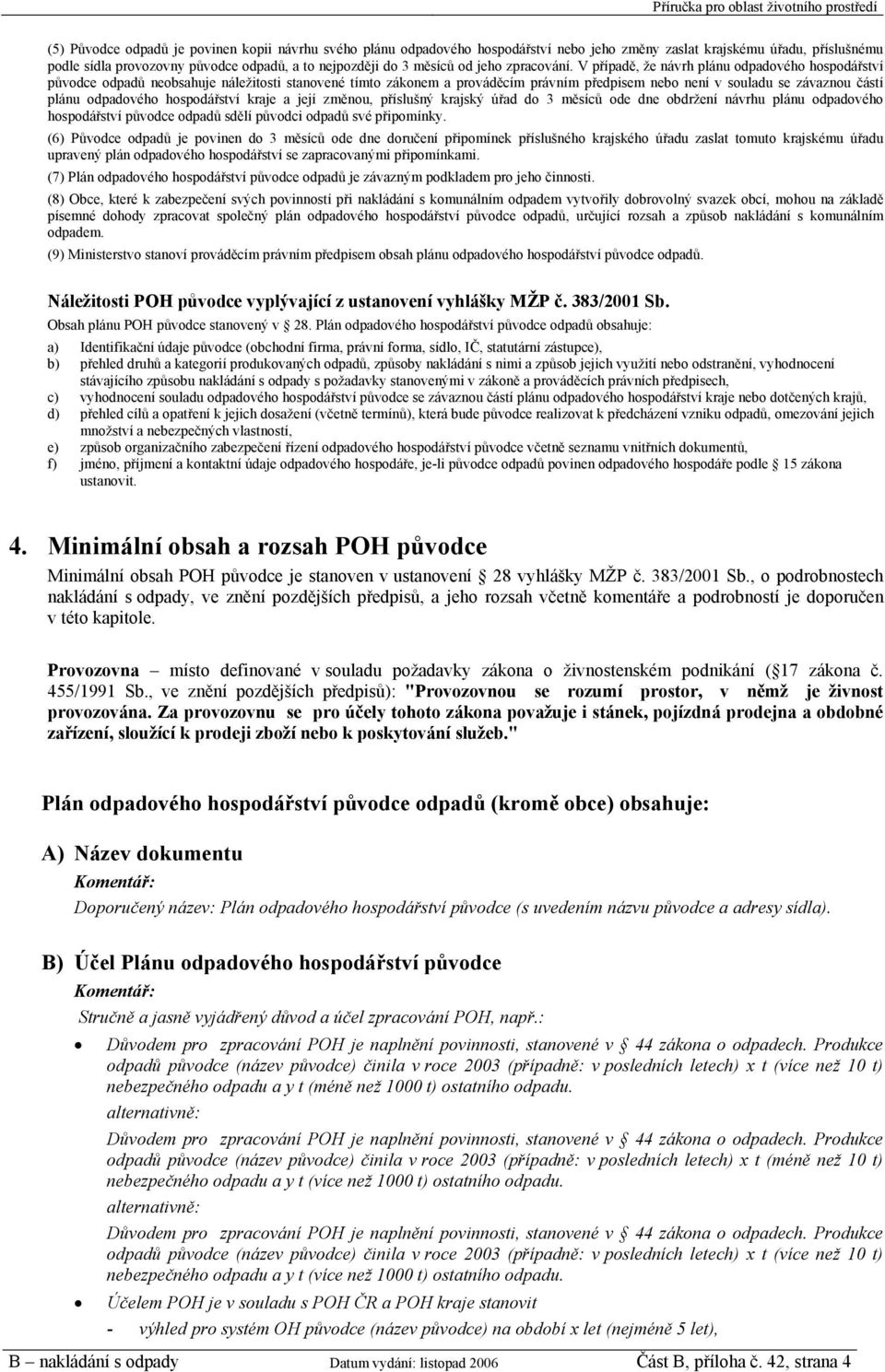 V případě, že návrh plánu odpadového hospodářství původce odpadů neobsahuje náležitosti stanovené tímto zákonem a prováděcím právním předpisem nebo není v souladu se závaznou částí plánu odpadového
