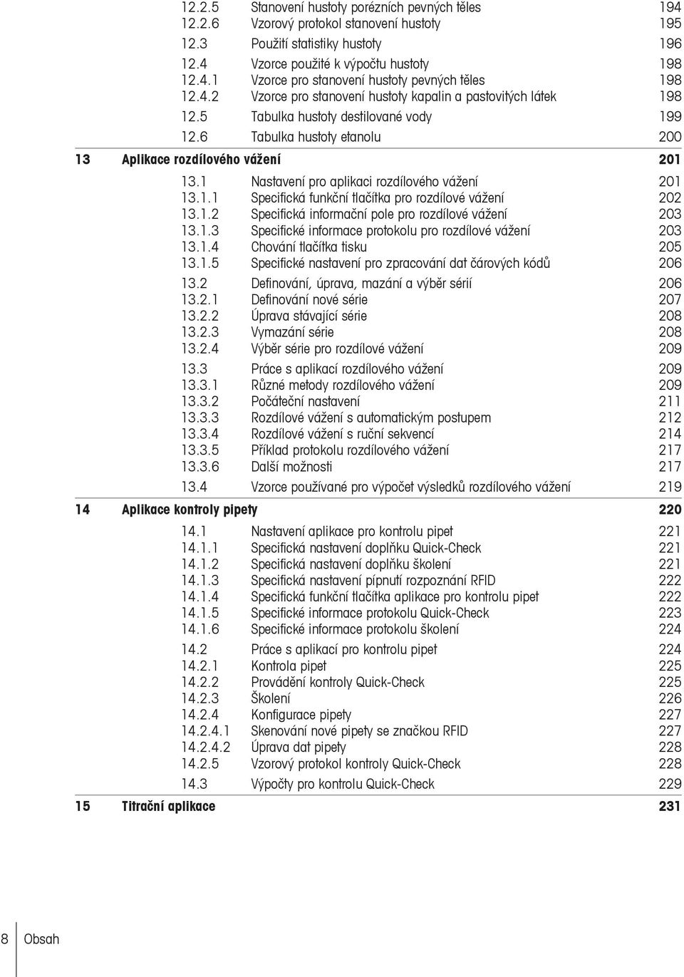 1 Nastavení pro aplikaci rozdílového vážení 201 13.1.1 Specifická funkční tlačítka pro rozdílové vážení 202 13.1.2 Specifická informační pole pro rozdílové vážení 203 13.1.3 Specifické informace protokolu pro rozdílové vážení 203 13.