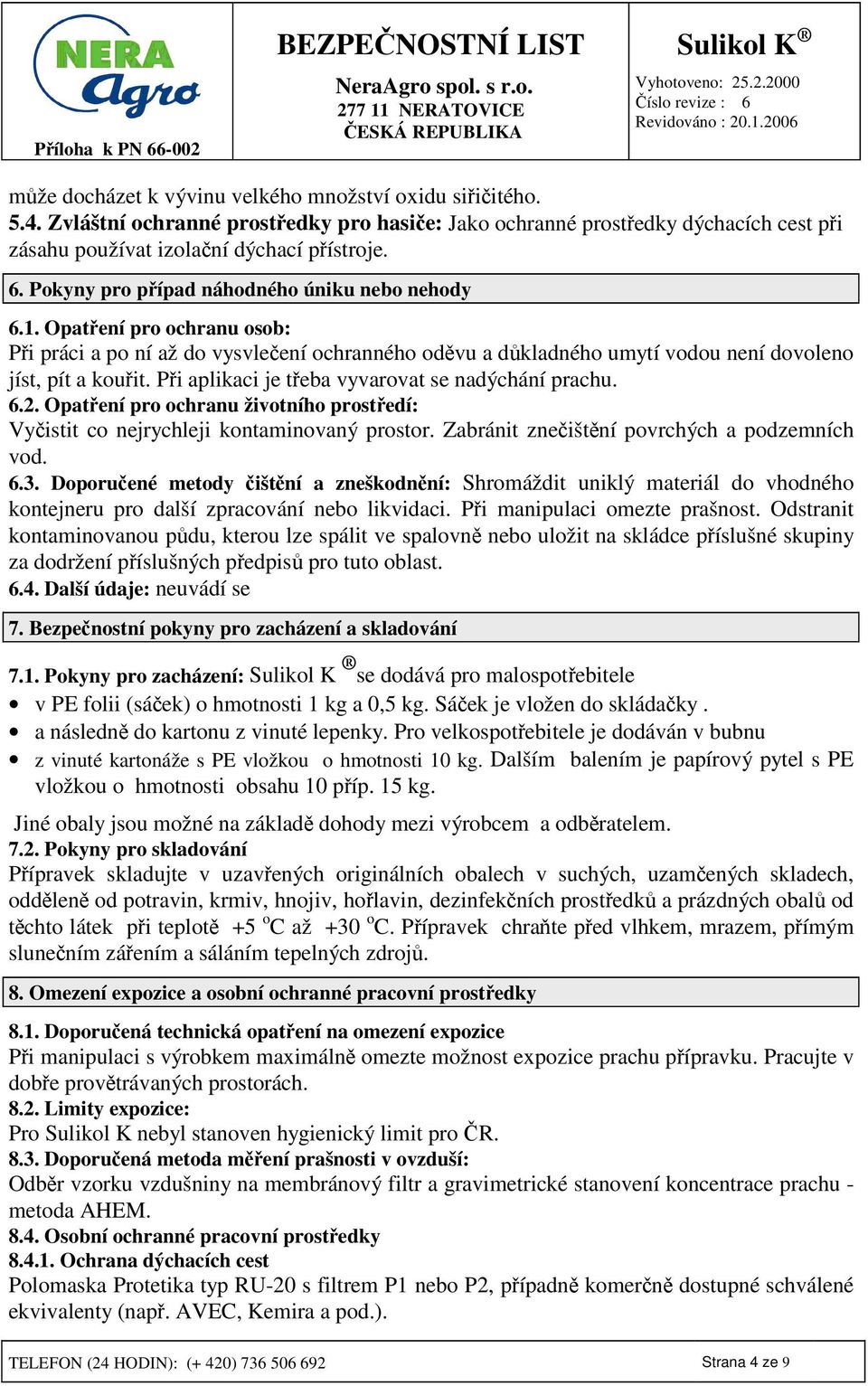 Pi aplikaci je teba vyvarovat se nadýchání prachu. 6.2. Opatení pro ochranu životního prostedí: Vyistit co nejrychleji kontaminovaný prostor. Zabránit zneištní povrchých a podzemních vod. 6.3.