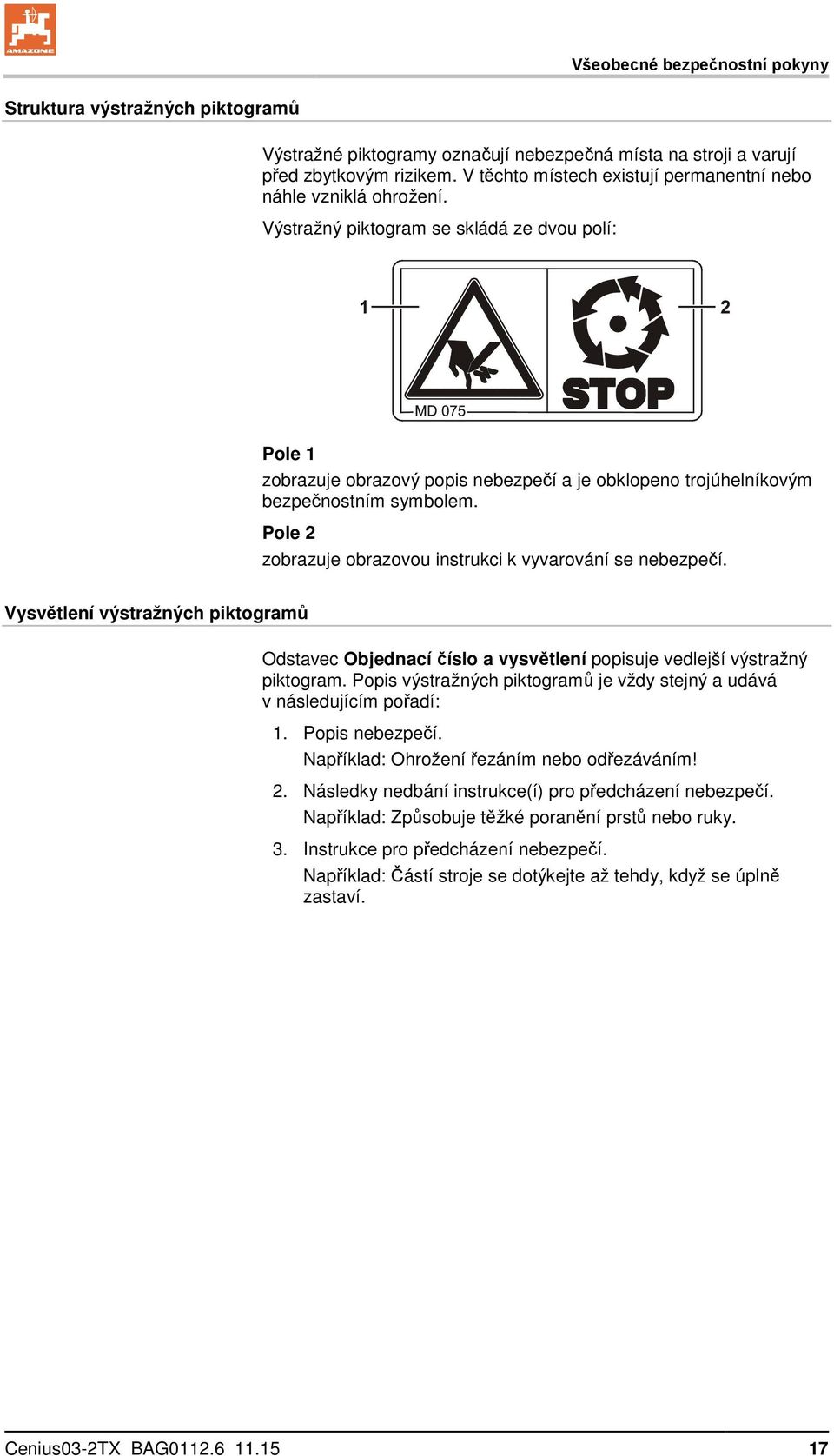 Výstražný piktogram se skládá ze dvou polí: Pole 1 zobrazuje obrazový popis nebezpečí a je obklopeno trojúhelníkovým bezpečnostním symbolem.
