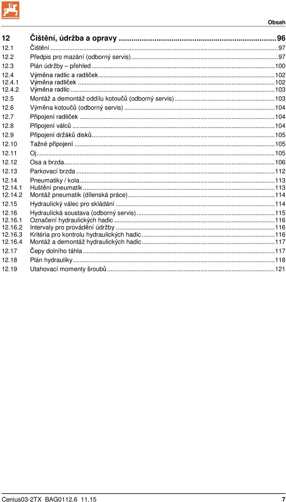 .. 104 12.9 Připojení držáků disků... 105 12.10 Tažné připojení... 105 12.11 Oj... 105 12.12 Osa a brzda... 106 12.13 Parkovací brzda... 112 12.14 Pneumatiky / kola... 113 12.14.1 Huštění pneumatik.