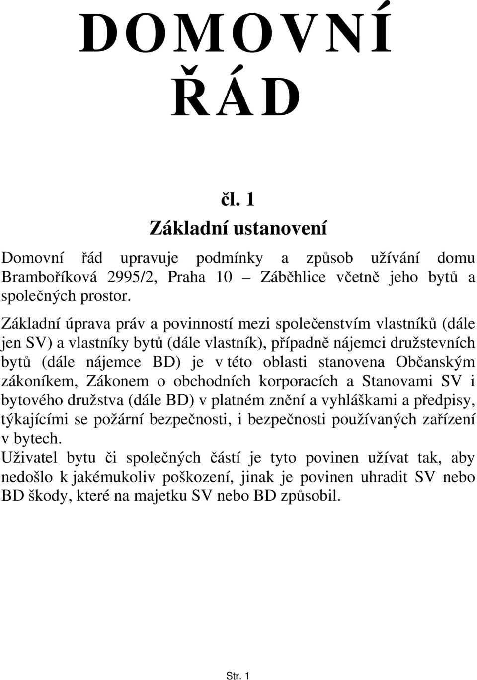 Občanským zákoníkem, Zákonem o obchodních korporacích a Stanovami SV i bytového družstva (dále BD) v platném znění a vyhláškami a předpisy, týkajícími se požární bezpečnosti, i bezpečnosti