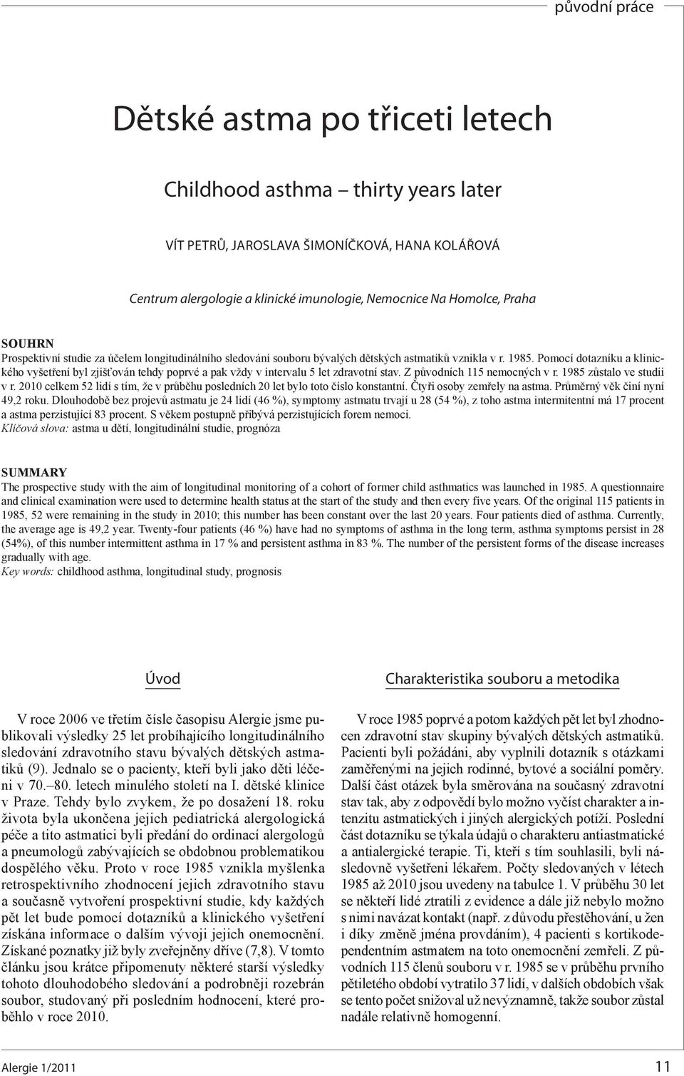 Pomocí dotazníku a klinického vyšetření byl zjišťován tehdy poprvé a pak vždy v intervalu 5 let zdravotní stav. Z původních 115 nemocných v r. 1985 zůstalo ve studii v r.