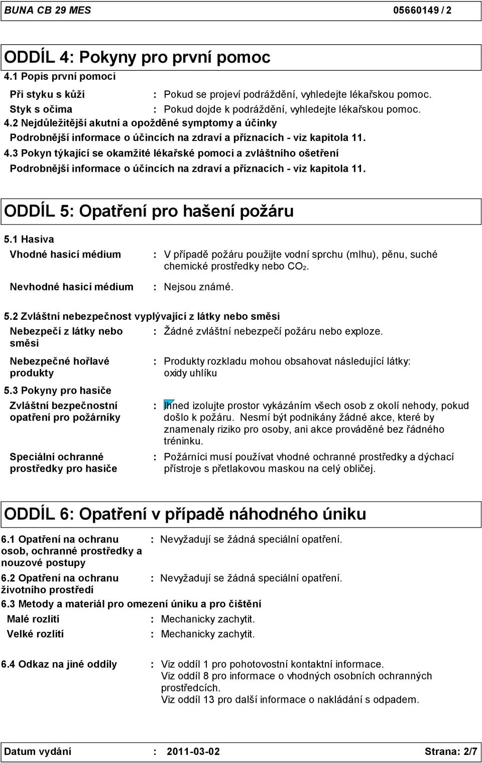 1 Hasiva Vhodné hasicí médium Nevhodné hasicí médium V případě požáru použijte vodní sprchu (mlhu), pěnu, suché chemické prostředky nebo CO2. Nejsou známé. 5.