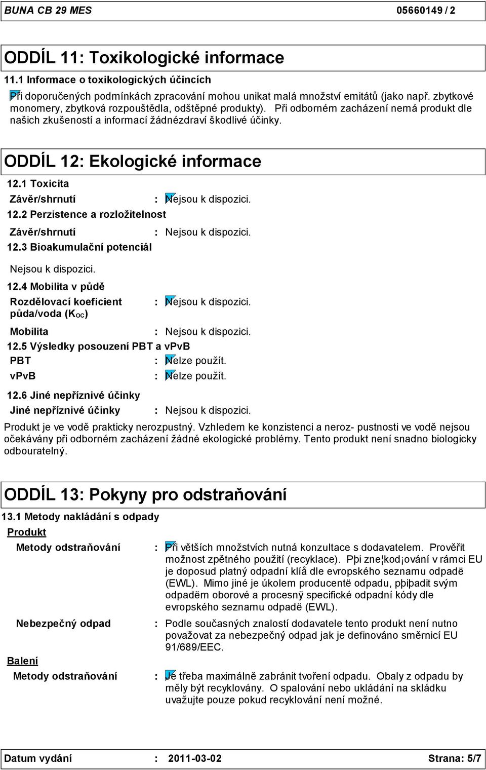 1 Toxicita Závěr/shrnutí 12.2 Perzistence a rozložitelnost Závěr/shrnutí 12.3 Bioakumulační potenciál 12.4 Mobilita v půdě Rozdělovací koeficient půda/voda (KOC) Mobilita 12.