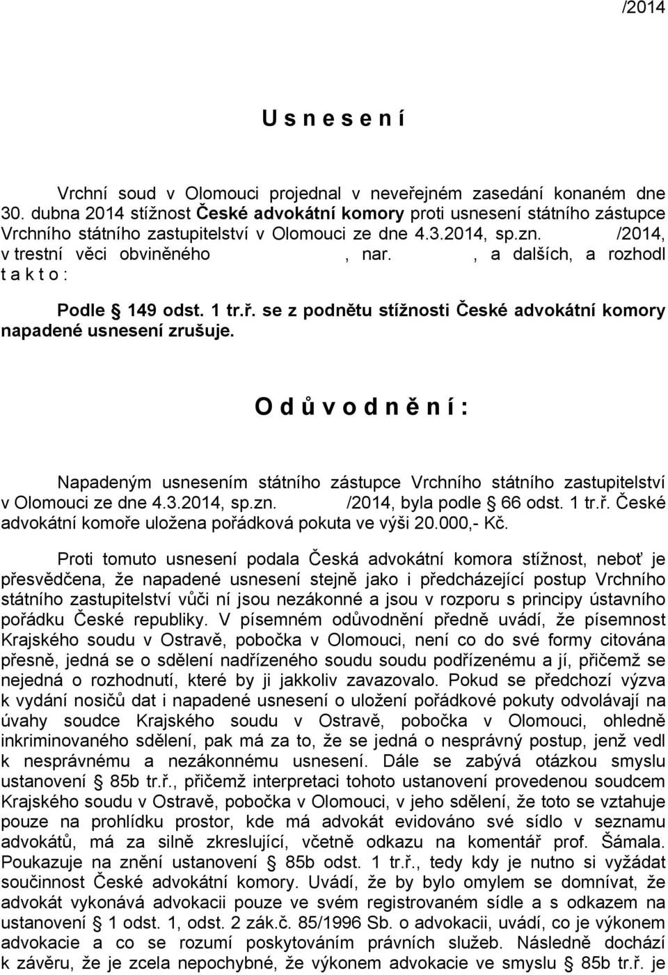 2 VZV 1/2014, v trestní věci obviněného Radka Březiny, nar. 3.9.1970, a dalších, a rozhodl t a k t o : Podle 149 odst. 1 tr.ř. se z podnětu stížnosti České advokátní komory napadené usnesení zrušuje.