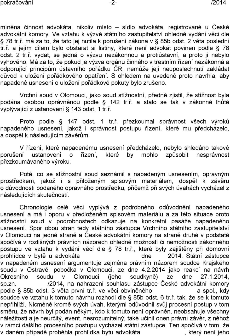 Má za to, že pokud je výzva orgánu činného v trestním řízení nezákonná a odporující principům ústavního pořádku ČR, nemůže její neuposlechnutí zakládat důvod k uložení pořádkového opatření.