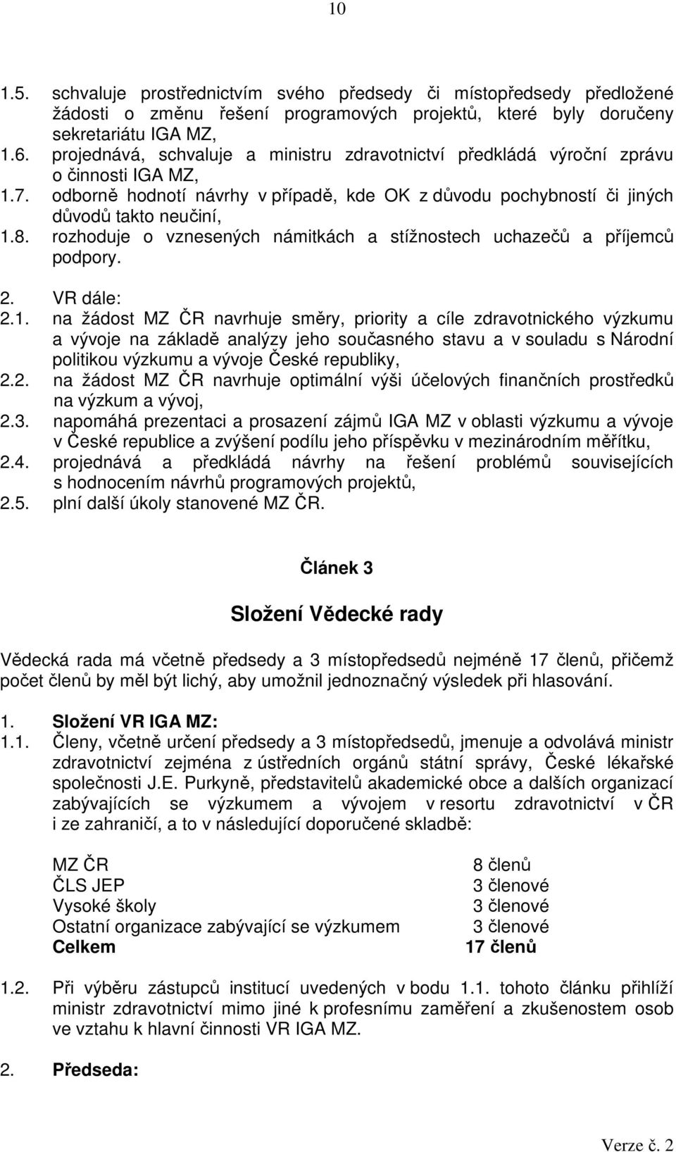 rozhoduje o vznesených námitkách a stížnostech uchazečů a příjemců podpory. 2. VR dále: 2.1.