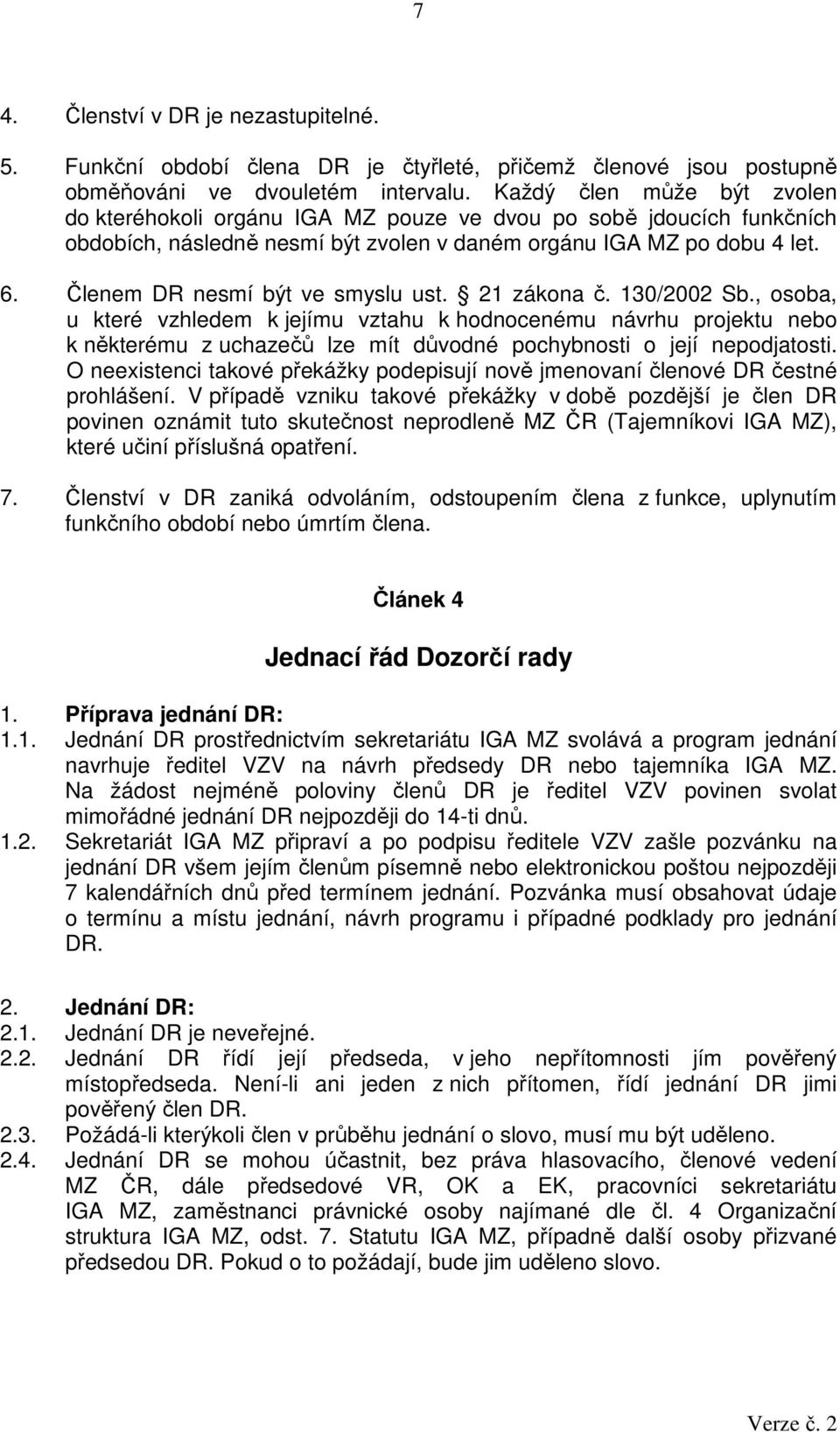 Členem DR nesmí být ve smyslu ust. 21 zákona č. 130/2002 Sb.