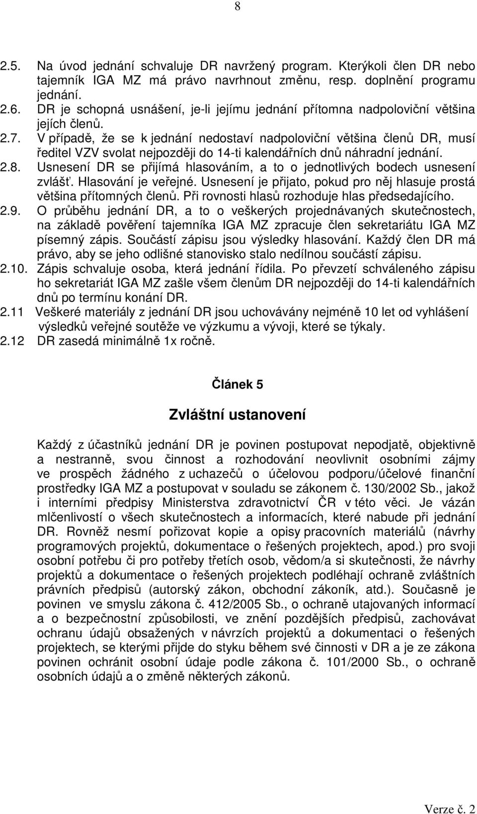 V případě, že se k jednání nedostaví nadpoloviční většina členů DR, musí ředitel VZV svolat nejpozději do 14-ti kalendářních dnů náhradní jednání. 2.8.