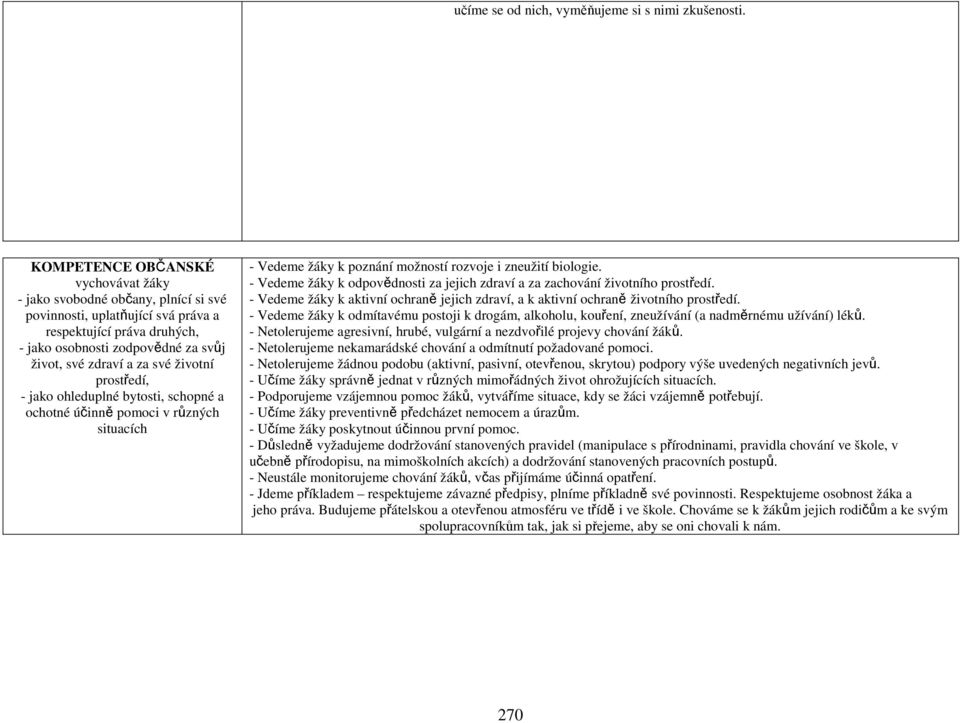 životní prostředí, - jako ohleduplné bytosti, schopné a ochotné účinně pomoci v různých situacích - Vedeme y k poznání možností rozvoje i zneužití biologie.
