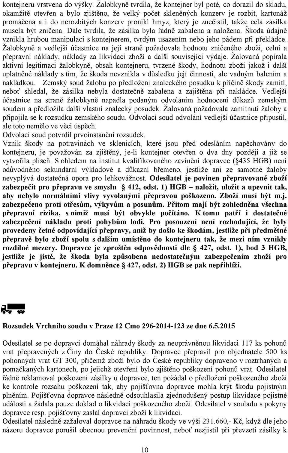hmyz, který je znečistil, takže celá zásilka musela být zničena. Dále tvrdila, že zásilka byla řádně zabalena a naložena.