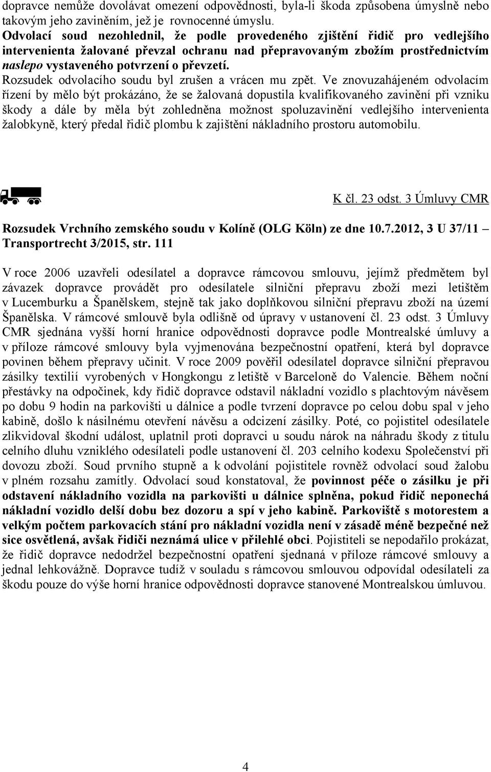 Rozsudek odvolacího soudu byl zrušen a vrácen mu zpět.