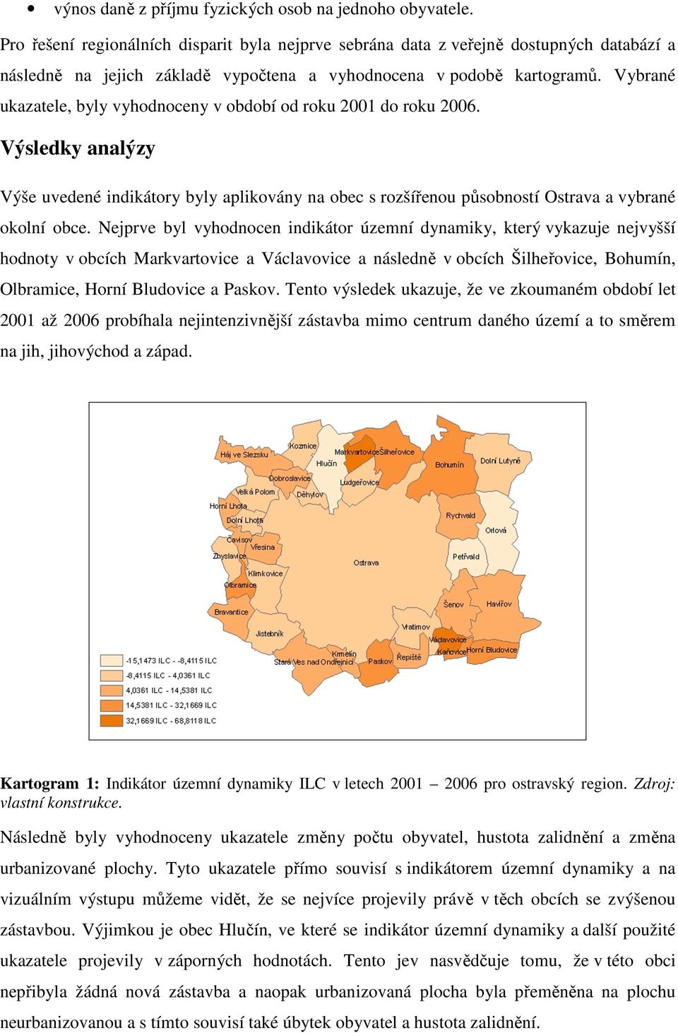 Vybrané ukazatele, byly vyhodnoceny v období od roku 2001 do roku 2006. Výsledky analýzy Výše uvedené indikátory byly aplikovány na obec s rozšířenou působností Ostrava a vybrané okolní obce.