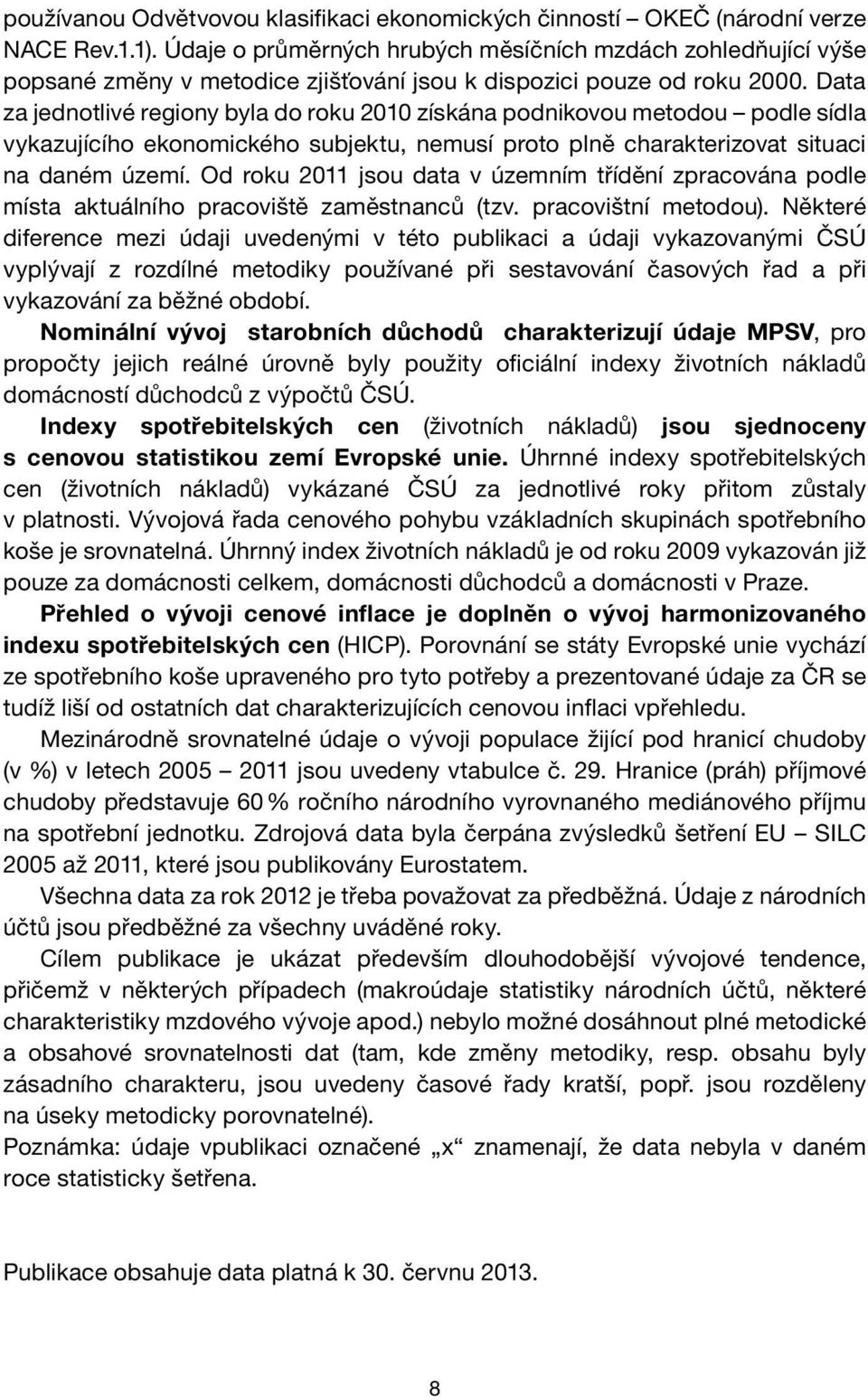 Data za jednotlivé regiony byla do roku 2010 získána podnikovou metodou podle sídla vykazujícího ekonomického subjektu, nemusí proto plně charakterizovat situaci na daném území.