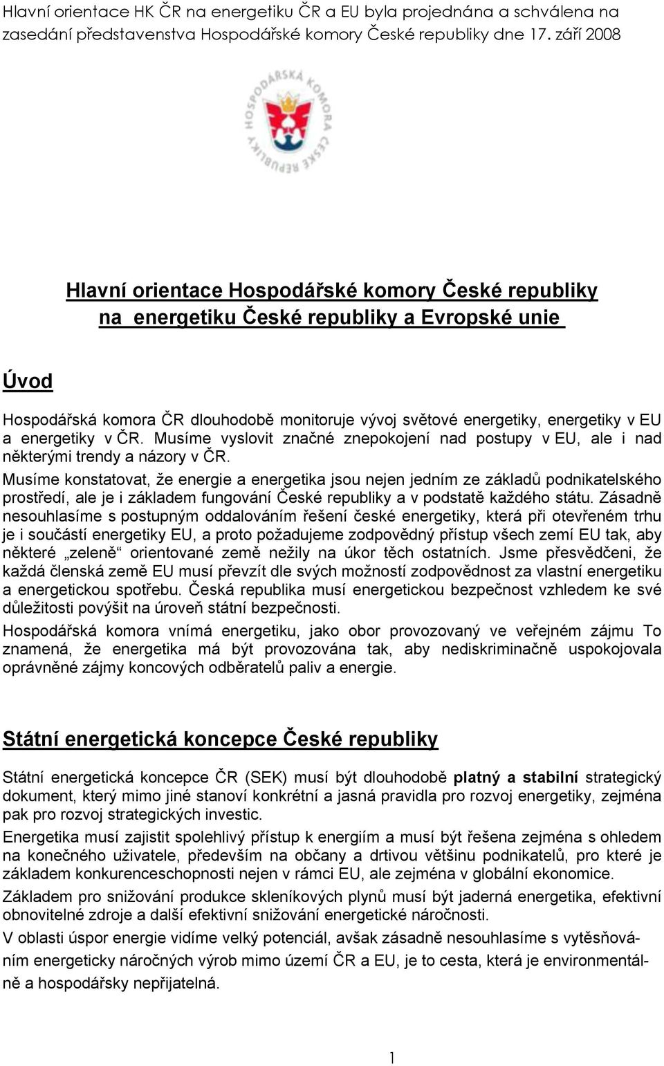 Musíme konstatovat, že energie a energetika jsou nejen jedním ze základů podnikatelského prostředí, ale je i základem fungování České republiky a v podstatě každého státu.