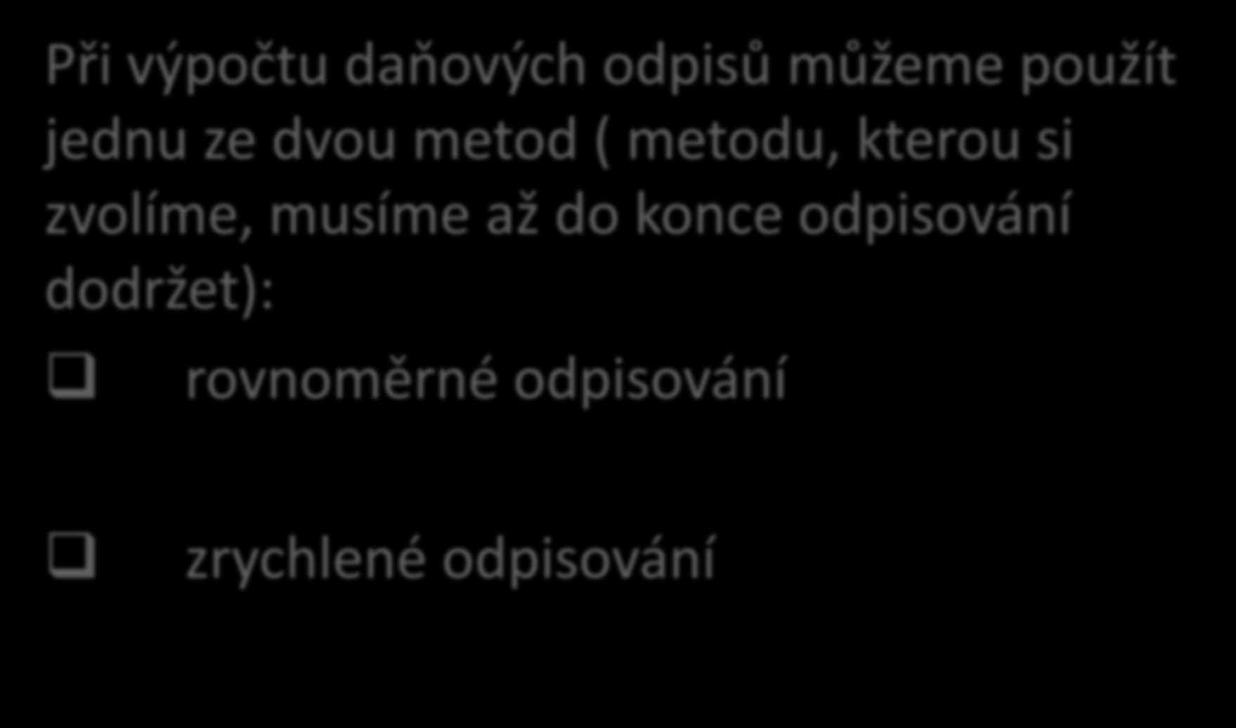 Daňové odpisy Při výpočtu daňových odpisů můžeme použít jednu ze dvou metod ( metodu, kterou