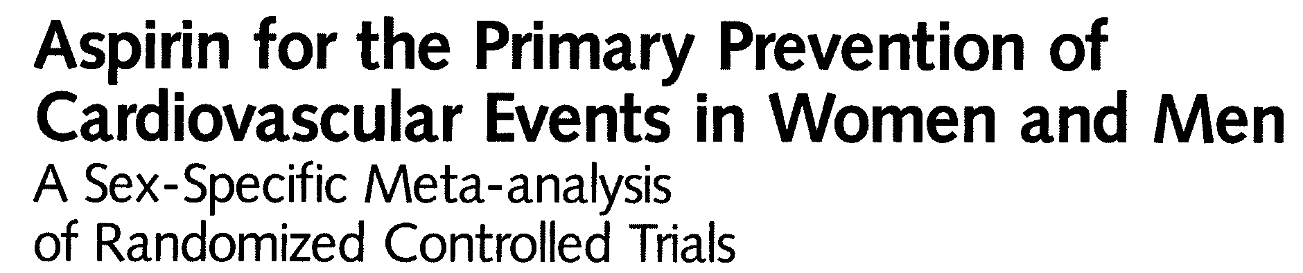 Database: 6 trials with a total of 95,456 individuals; 3 trials included only men, 1 included only women and 2 included both sexes Conclusions Aspirin reduced