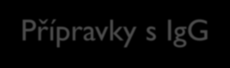 Přípravky s IgG Výroba Odběr plazmy Pooling plazmy Separace IgG v několika krocích Výsledný produkt obsahuje