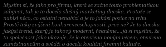 Spokojení zaměstnanci budování loajality k firmě Myslím si, že jako pro firmu, která se začne touto problematikou zabývat, tak je to docela slušný marketing dneska.