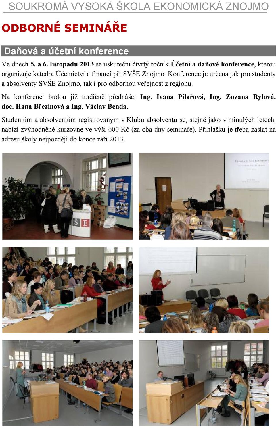 Konference je určena jak pro studenty a absolventy SVŠE Znojmo, tak i pro odbornou veřejnost z regionu. Na konferenci budou již tradičně přednášet Ing.