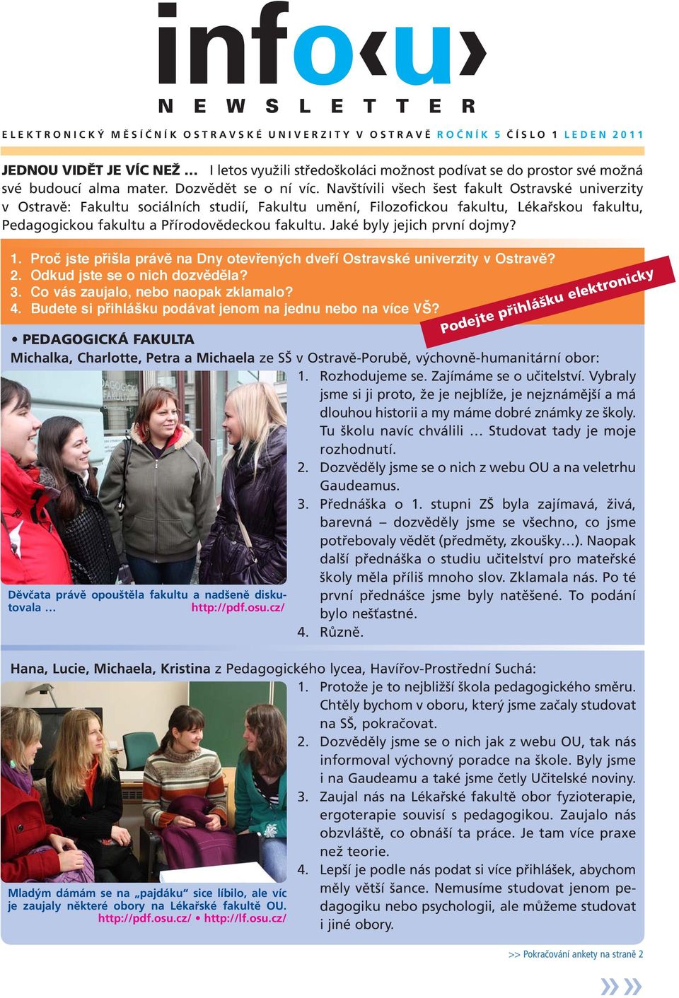 Jaké byly jejich první dojmy? 1. Proč jste přišla právě na Dny otevřených dveří Ostravské univerzity v Ostravě? 2. Odkud jste se o nich dozvěděla? 3. Co vás zaujalo, nebo naopak zklamalo? 4.