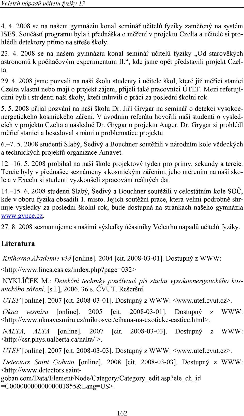 008 se na našem gymnáziu konal seminář učitelů fyziky Od starověkých astronomů k počítačovým experimentům II., kde jsme opět představili projekt Czelta. 9. 4.