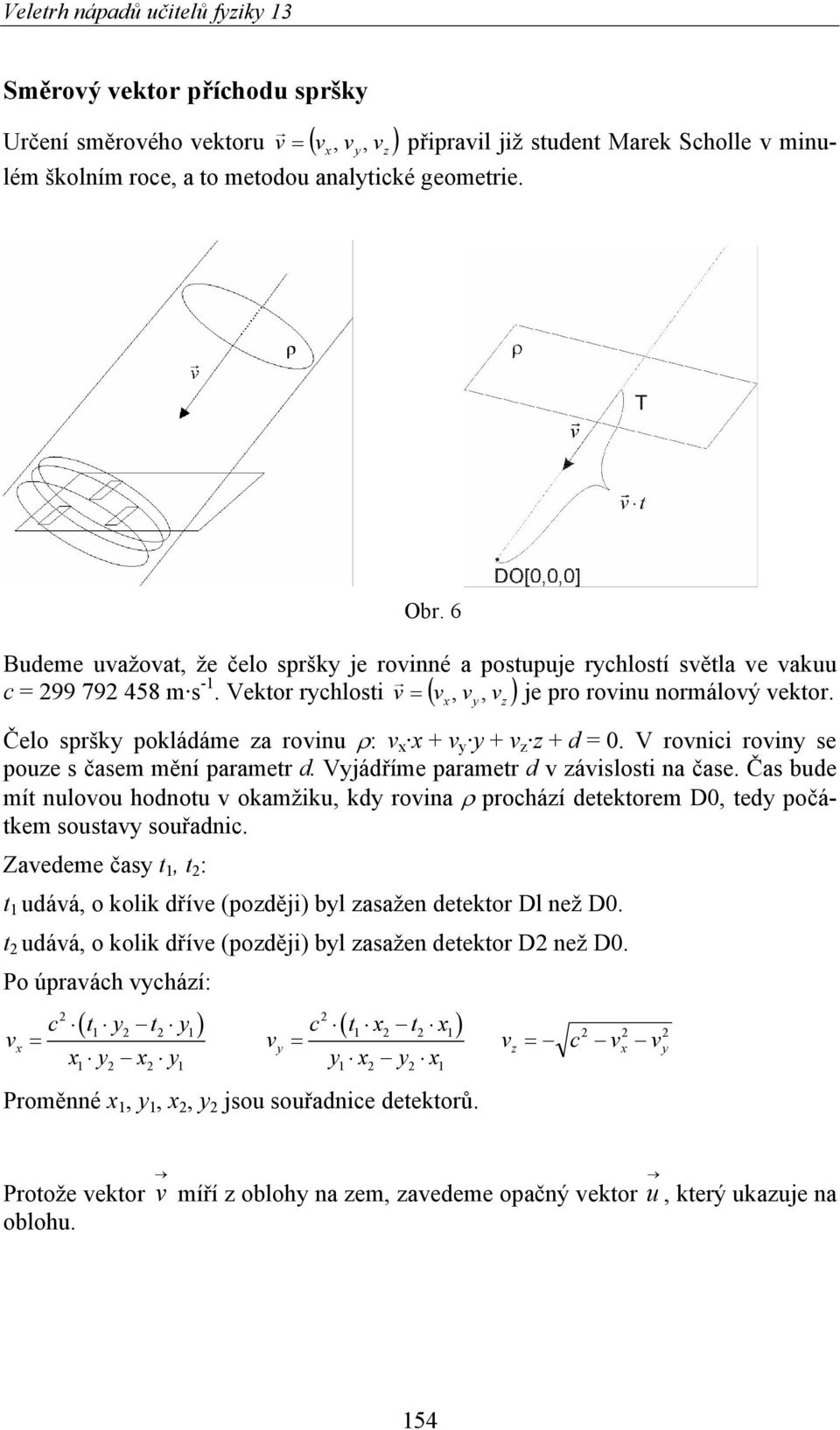 Vektor rychlosti ( ) Čelo spršky pokládáme za rovinu ρ: v x x + v y y + v z z + d = 0. V rovnici roviny se pouze s časem mění parametr d. Vyjádříme parametr d v závislosti na čase.