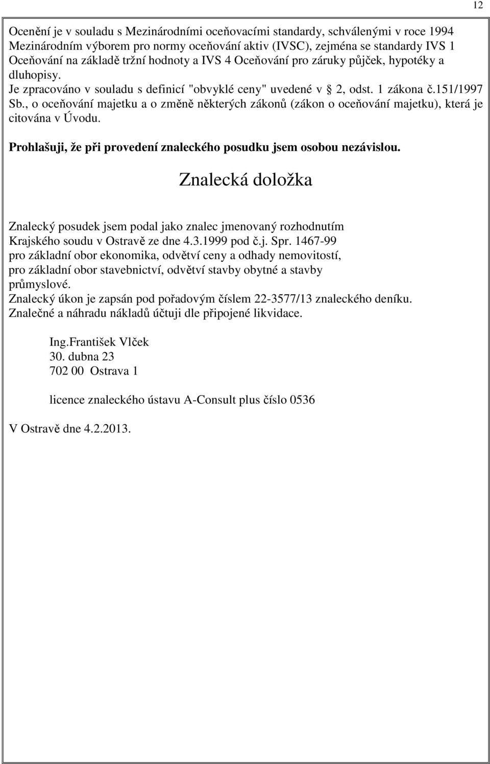 , o oceňování majetku a o změně některých zákonů (zákon o oceňování majetku), která je citována v Úvodu. Prohlašuji, že při provedení znaleckého posudku jsem osobou nezávislou.