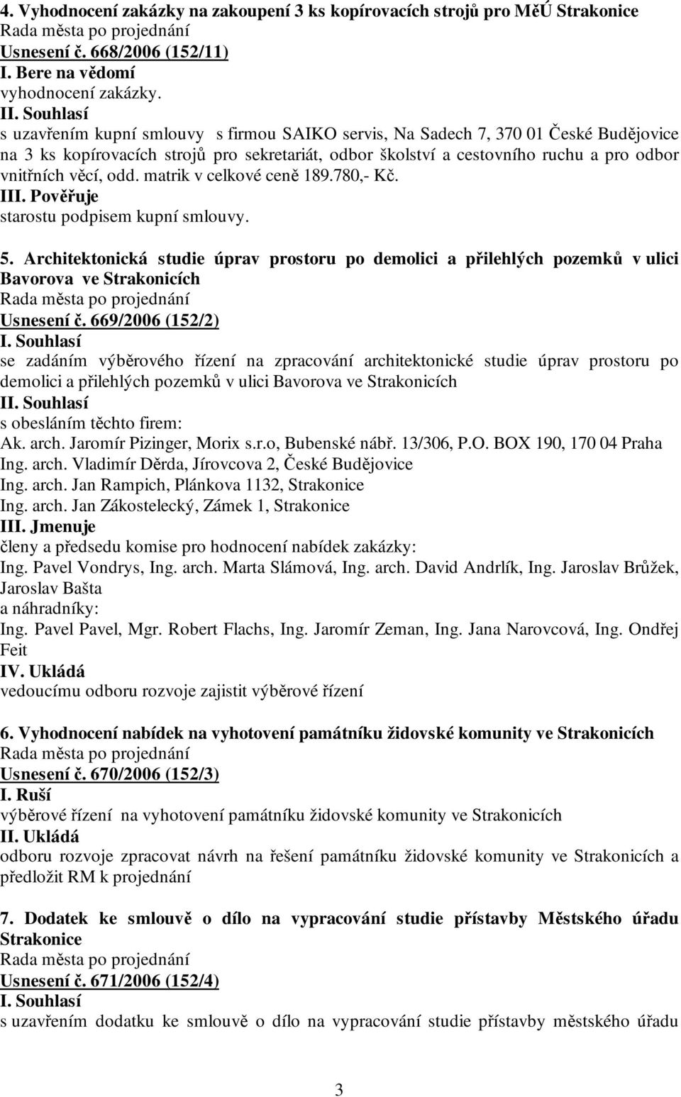 matrik v celkové ceně 189.780,- Kč. III. Pověřuje starostu podpisem kupní smlouvy. 5.