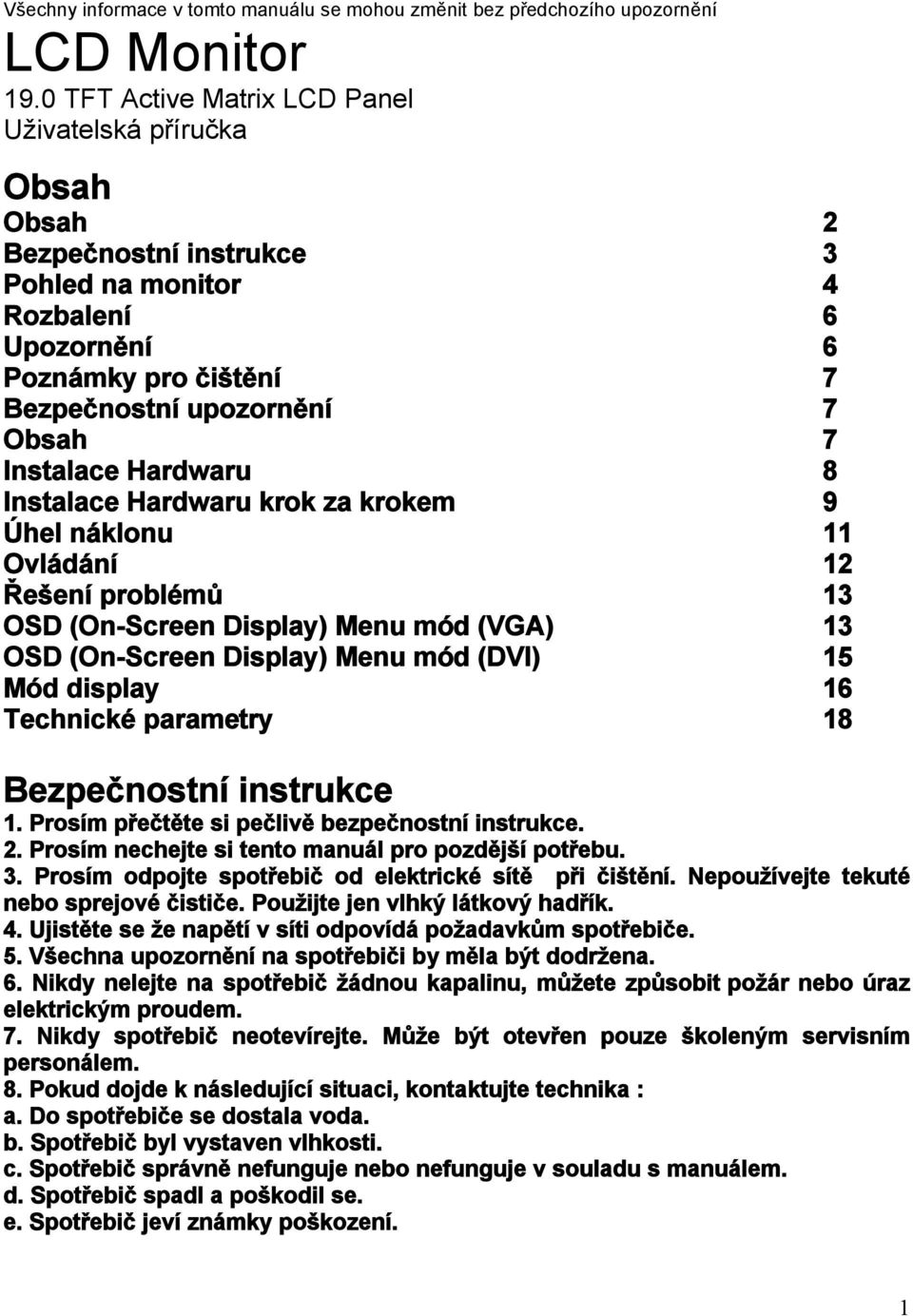 Instalace Hardwaru 8 Instalace Hardwaru krok za krokem 9 Úhel náklonu 11 Ovládání 12 Řešení problémů 13 OSD (On-Screen Display) Menu mód (VGA) 13 OSD (On-Screen Display) Menu mód (DVI) 15 Mód display