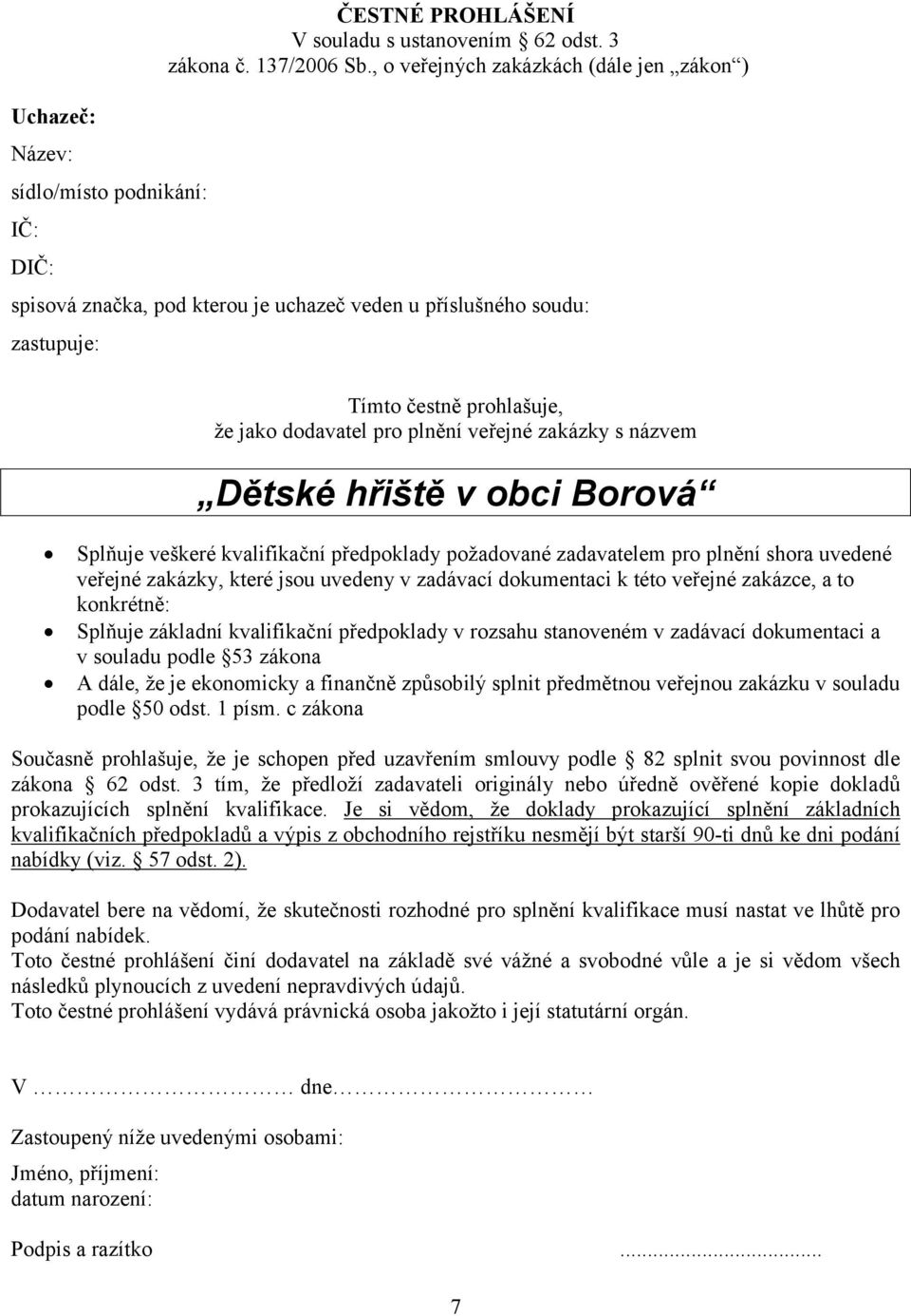 Dětské hřiště v obci Borová Splňuje veškeré kvalifikační předpoklady požadované zadavatelem pro plnění shora uvedené veřejné zakázky, které jsou uvedeny v zadávací dokumentaci k této veřejné zakázce,