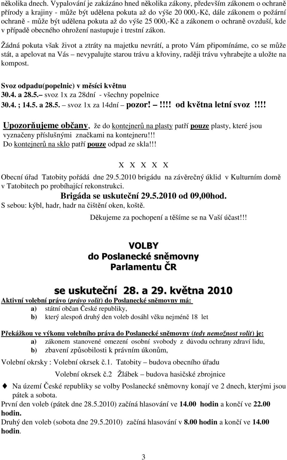do výše 25 000,-Kč a zákonem o ochraně ovzduší, kde v případě obecného ohrožení nastupuje i trestní zákon.