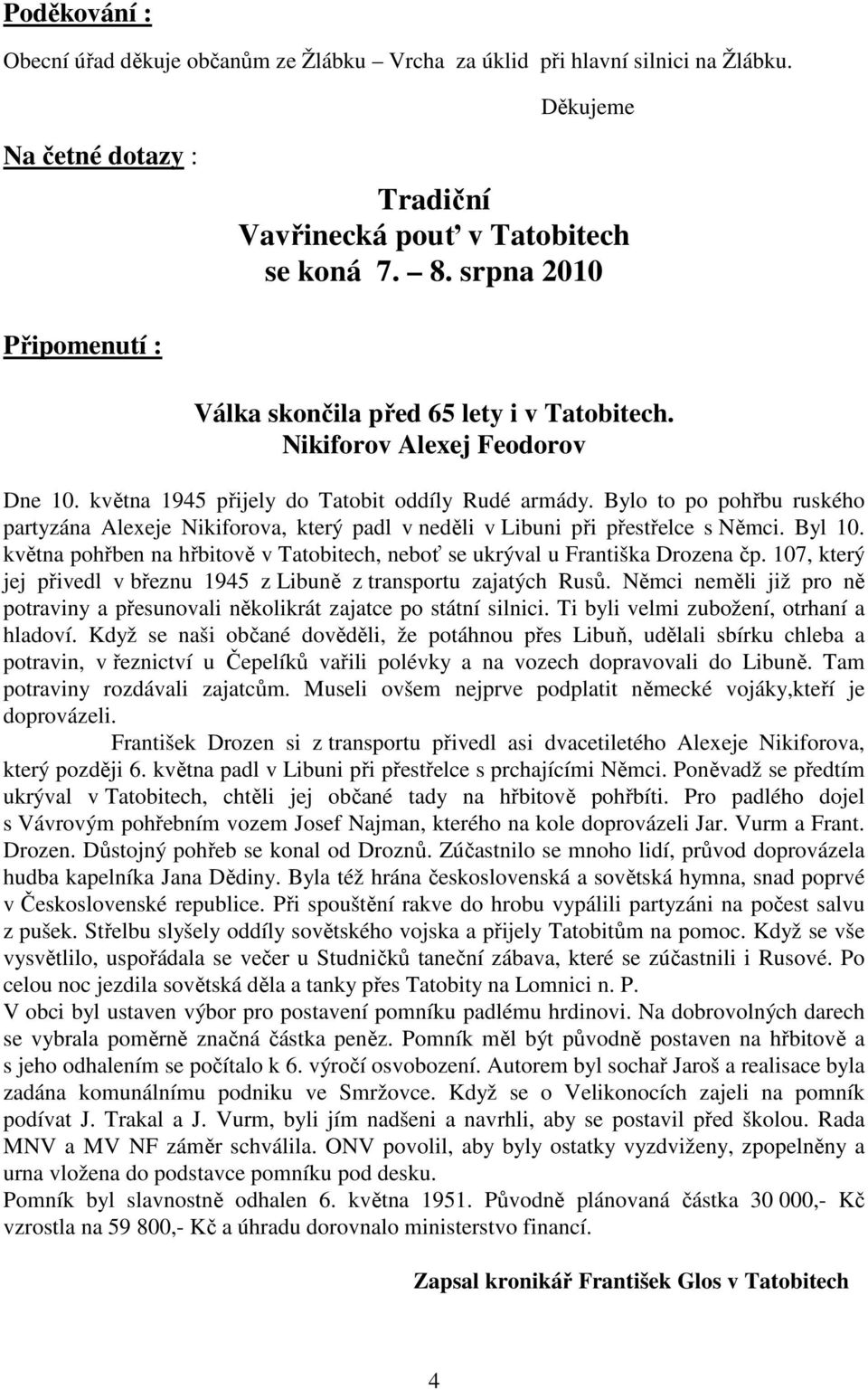 Bylo to po pohřbu ruského partyzána Alexeje Nikiforova, který padl v neděli v Libuni při přestřelce s Němci. Byl 10. května pohřben na hřbitově v Tatobitech, neboť se ukrýval u Františka Drozena čp.