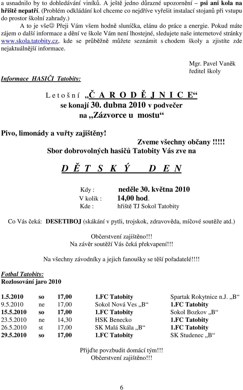 Pokud máte zájem o další informace a dění ve škole Vám není lhostejné, sledujete naše internetové stránky www.skola.tatobity.