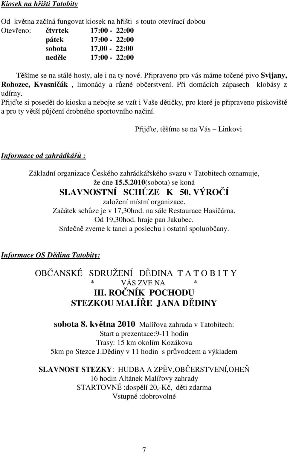 Přijďte si posedět do kiosku a nebojte se vzít i Vaše dětičky, pro které je připraveno pískoviště a pro ty větší půjčení drobného sportovního načiní.
