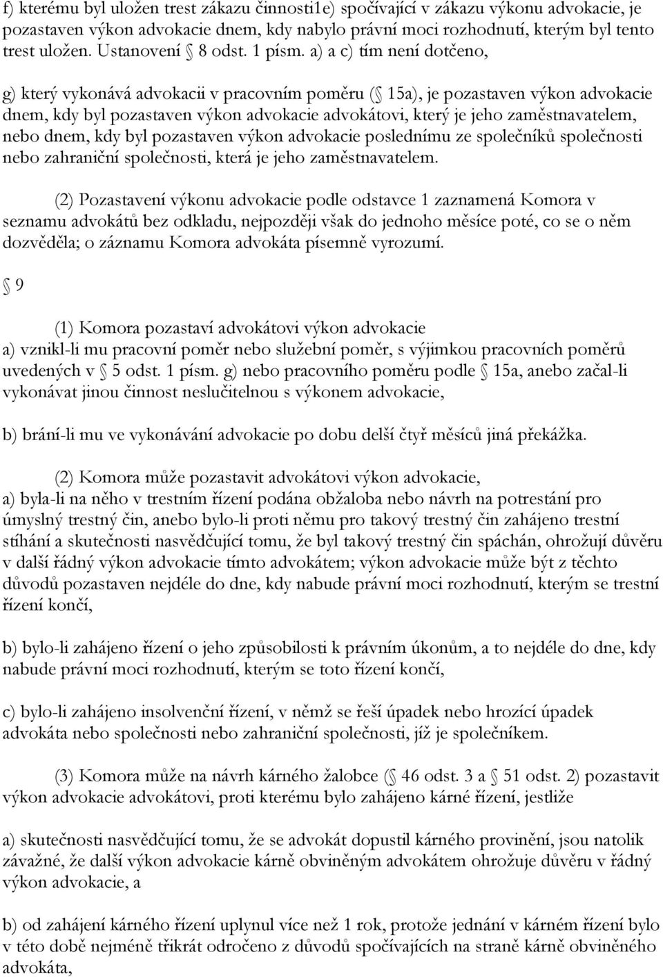 a) a c) tím není dotčeno, g) který vykonává advokacii v pracovním poměru ( 15a), je pozastaven výkon advokacie dnem, kdy byl pozastaven výkon advokacie advokátovi, který je jeho zaměstnavatelem, nebo