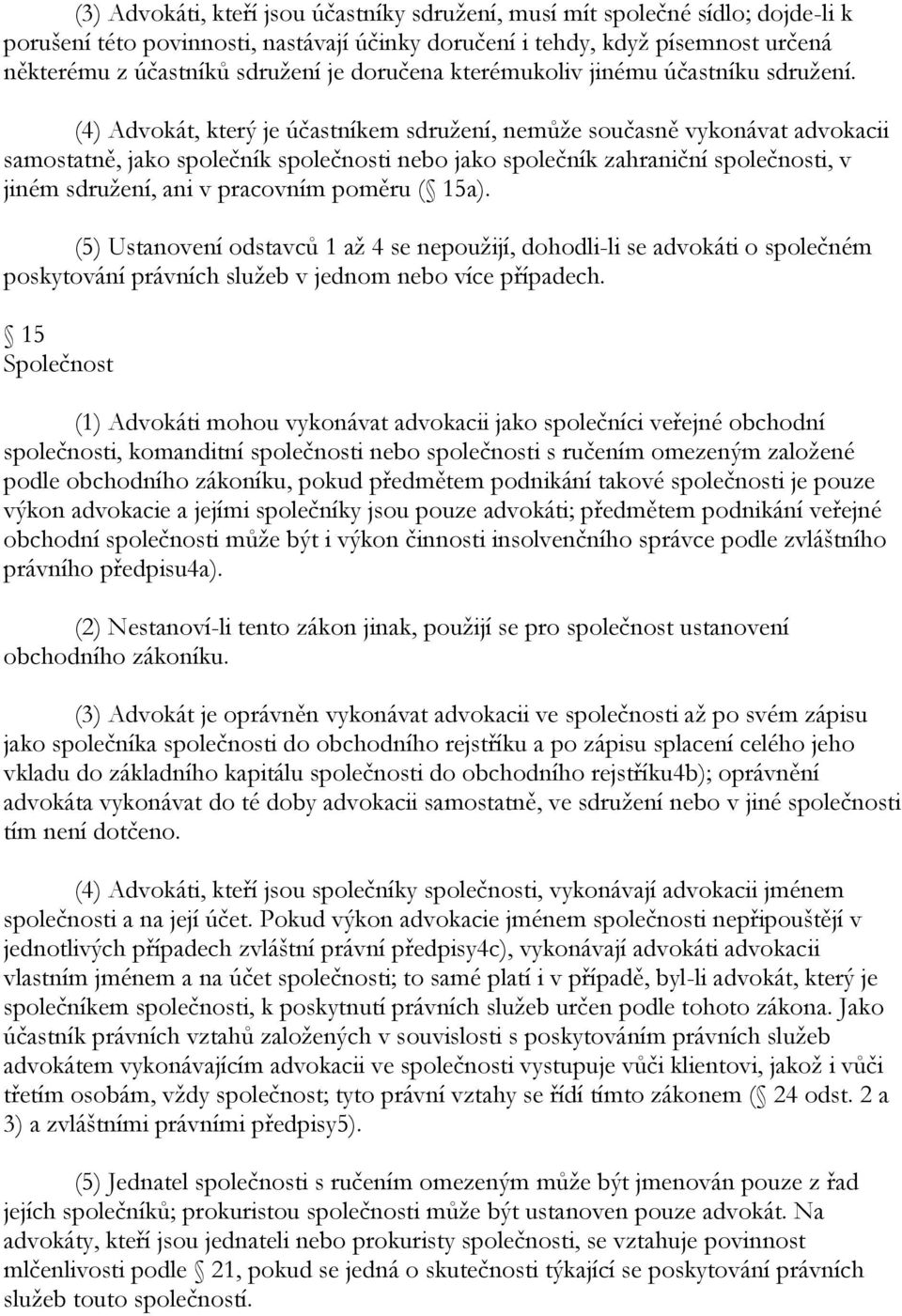 (4) Advokát, který je účastníkem sdruţení, nemůţe současně vykonávat advokacii samostatně, jako společník společnosti nebo jako společník zahraniční společnosti, v jiném sdruţení, ani v pracovním