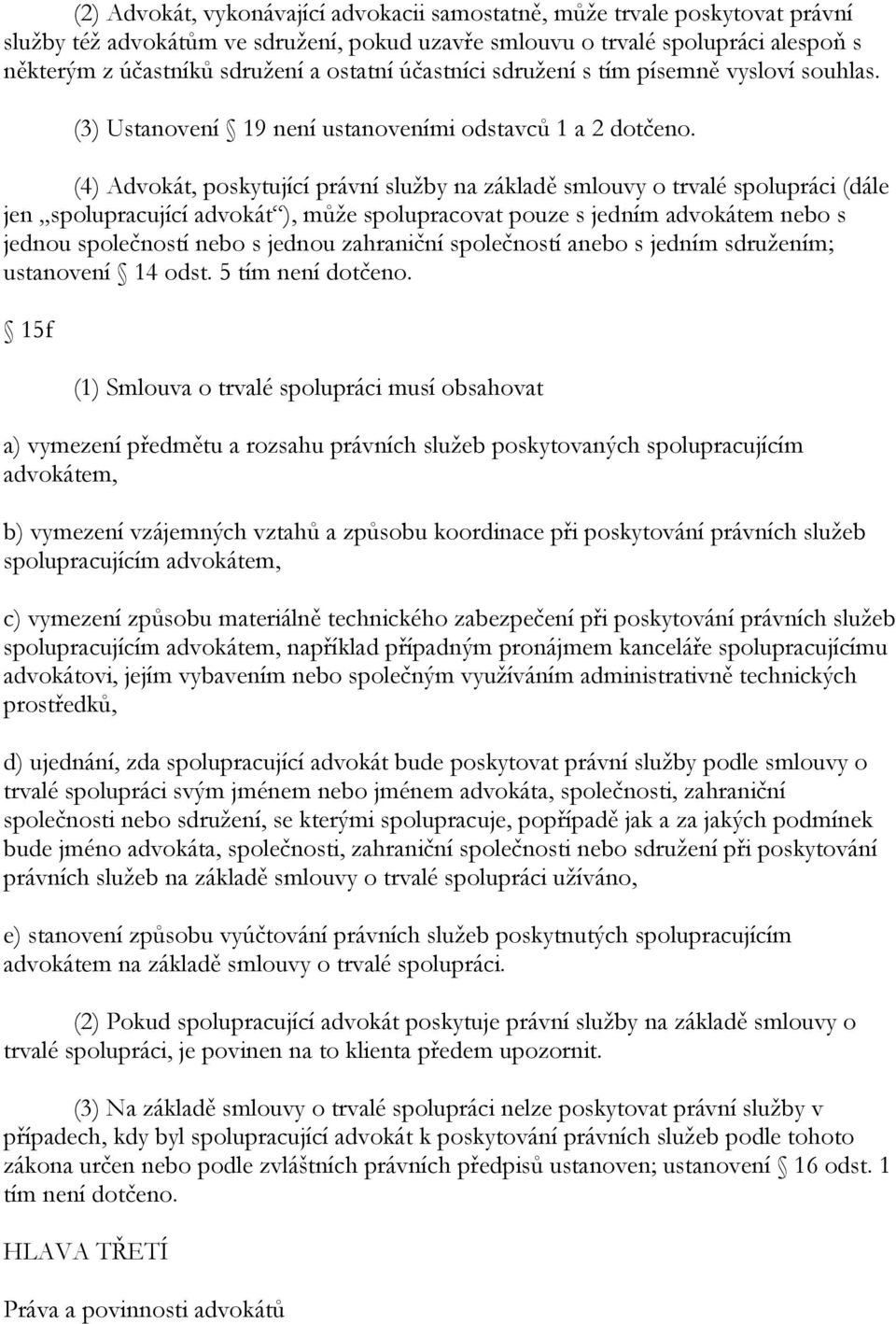 (4) Advokát, poskytující právní sluţby na základě smlouvy o trvalé spolupráci (dále jen spolupracující advokát ), můţe spolupracovat pouze s jedním advokátem nebo s jednou společností nebo s jednou