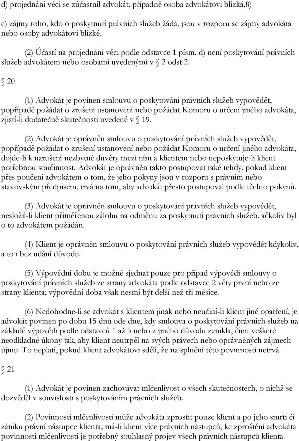 vypovědět, popřípadě poţádat o zrušení ustanovení nebo poţádat Komoru o určení jiného advokáta, zjistí-li dodatečně skutečnosti uvedené v 19.