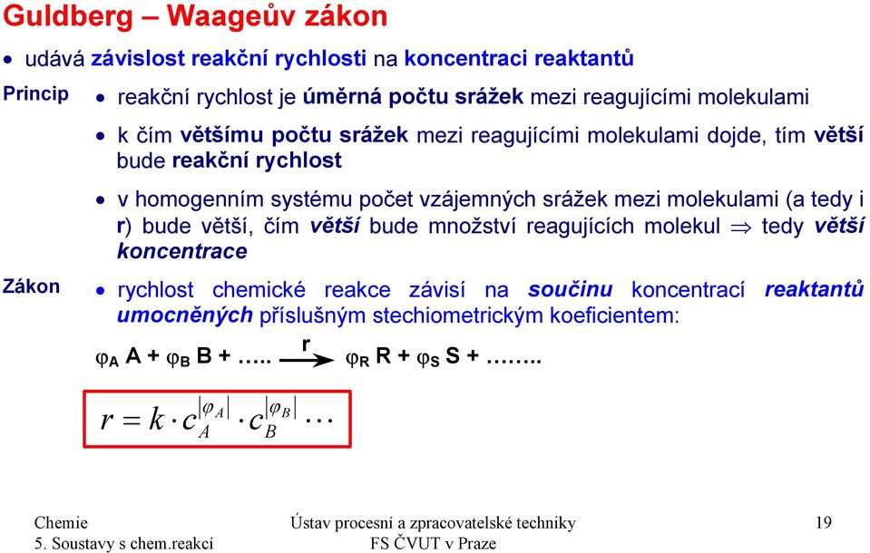 vzájemných srážek mezi molekulami (a tedy i r) bude větší, čím větší bude množství reagujících molekul tedy větší koncentrace rychlost chemické